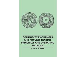 Livro Commodity Exchanges and Futures Trading Principles and Operating Methods de Julius B Baer (Inglês)
