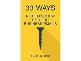 Livro 33 Ways Not to Screw Up Your Business Emails de Anne Janzer Anne Janzer (Inglês)