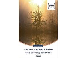 Livro The Boy Who Had A Peach Tree Growing Out Of His Head And Other Natural Phenomena Collected Stories de Hal Ackerman (Inglês)