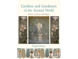 Livro Gardens and Gardeners of the Ancient World History Myth and Archaeology de Linda Farrar (Inglês)
