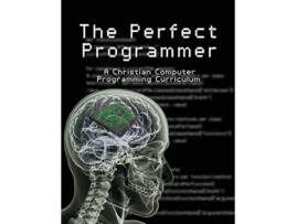 Livro The Perfect Programmer A Christian Computer Programming Curriculum de Joseph Kelton Stephen (Inglês)