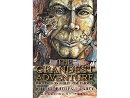 Livro The Grandest Adventure Writings on Philip José Farmer de Christopher Paul Carey (Inglês)