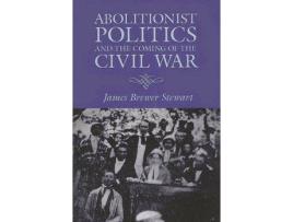Livro Abolitionist Politics and the Coming of the Civil War de James Brewer Stewart (Inglês)
