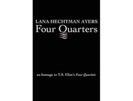 Livro Four Quarters An Homage to TS Eliots Four Quartets de Lana Hechtman Ayers (Inglês)