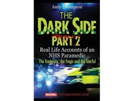 Livro The Dark Side Part 2 Real Life Accounts of an NHS Paramedic The Traumatic the Tragic and the Tearful de Andy Thompson (Inglês)