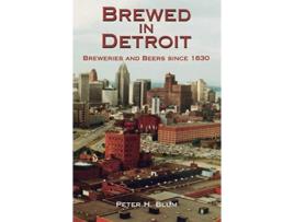 Livro Brewed in Detroit Breweries and Beers Since 1830 Great Lakes Books Series de Peter H Blum (Inglês)