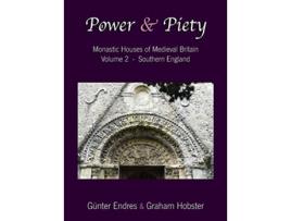 Livro Power and Piety Monastic Houses of Medieval Britain Volume 2 Southern England de Günter Endres Graham Hobster (Inglês)