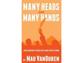 Livro MANY HEADS AND MANY HANDS James Madisons Search for a More Perfect Union de Mau Vanduren (Inglês - Capa Dura)