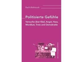 Livro Politisierte Gefühle Versuche über Ekel Angst Hass Mordlust Trotz und Demokratie German Edition de Paul*A Helfritzsch (Alemão)