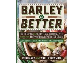 Livro Barley is Better 160 Recipes and 100 Vegan Alternatives made with the Worlds Healthiest Grain de Rosemary K Newman C Walter Newman (Inglês)