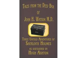 Livro Tales from the Deed Box of John H Watson MD Three Untold Adventures of Sherlock Holmes de Hugh Ashton (Inglês)