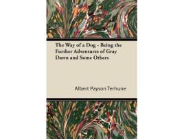 Livro The Way of a Dog Being the Further Adventures of Gray Dawn and Some Others de Albert Payson Terhune (Inglês)