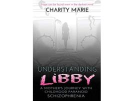 Livro Understanding Libby A Mothers Journey with Childhood Paranoid Schizophrenia de Charity Marie (Inglês)