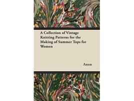 Livro A Collection of Vintage Knitting Patterns for the Making of Summer Tops for Women de Anon (Inglês)