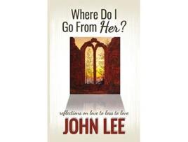 Livro Where Do I Go From Her A Journey From Love to Loss to Love de John Lee (Inglês)