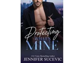Livro Protecting Whats Mine An Opposites Attract New Adult Romantic Suspense Novel de Jennifer Sucevic (Inglês)