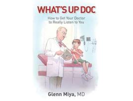 Livro Whats Up Doc How to Get Your Doctor to Really Listen to You de Glenn Miya (Inglês)