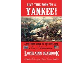 Livro Give This Book to a Yankee A Southern Guide to the Civil War for Northerners de Lochlainn Seabrook (Inglês)