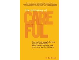 Livro The Meaning of Careful How putting people before process will deliver outstanding results and transform our healthcare de Dj Brown (Inglês)