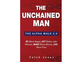 Livro The Unchained Man The Alpha Male 20 Be More Happy Make More Money Get Better with Women Live More Free de Caleb Jones (Inglês)