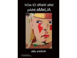 Livro hOw tO dRaW aNd pAiNt aMeLiA de Amy Watson (Inglês)