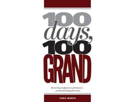 Livro 100 Days 100 Grand Be earning six figures as a freelancer 100 days from now de Chris Worth (Inglês)