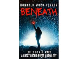 Livro Beneath An Anthology of Dark Microfiction Hundred Word Horror de AR Ward (Inglês)