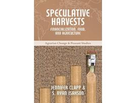 Livro Speculative Harvests Financialization Food and Agriculture Agrarian Change Peasant Studies de Clapp Jennifer S Ryan Isakson (Inglês)