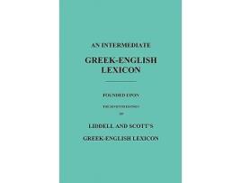 Livro An Intermediate GreekEnglish Lexicon Founded Upon the Seventh Edition of Liddell and Scotts GreekEnglish Lexicon de Robert Scott (Inglês)