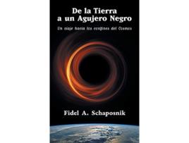 Livro De la Tierra a un Agujero Negro Un viaje hacia los confines del Cosmos Spanish Edition de Fidel A Schaposnik Fidel A Schaposnik (Espanhol)
