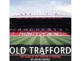 Livro Old Trafford 100 Years of the Theatre of Dreams de Iain McCartney (Inglês)