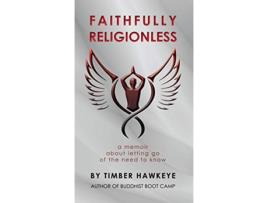 Livro Faithfully Religionless A memoir about letting go of the need to know de Timber Hawkeye (Inglês)