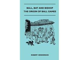 Livro Ball Bat And Bishop The Origin Of Ball Games de Robert Henderson (Inglês)