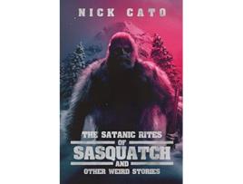 Livro The Satanic Rites of Sasquatch and Other Weird Stories de Nick Cato (Inglês)