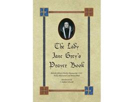 Livro The Lady Jane Greys Prayer Book British Library Harley Manuscript 2342 Fully Illustrated and Transcribed de John Stephan Edwards (Inglês)