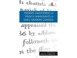 Livro Probate Inventories of French Immigrants in Early Modern London de Greig Parker (Inglês - Capa Dura)