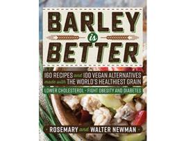 Livro Barley is Better 160 Recipes and 100 Vegan Alternatives made with the Worlds Healthiest Grain de Rosemary K Newman C Walter Newman (Inglês)