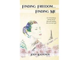 Livro Finding Freedom Finding Me An Extraordinary Journey Out of Pain and Darkness Into Love and Light de Jody A Kalpenos (Inglês)