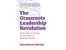 Livro The Grassroots Leadership Revolution Build a Peer Coaching Community and Own Your Career de Glain Roberts-Mccabe (Inglês)