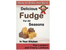 Livro How to Bake the Best Delicious Fudge for All Seasons In Your Kitchen de Kim Lambert Charly Leetham (Inglês)
