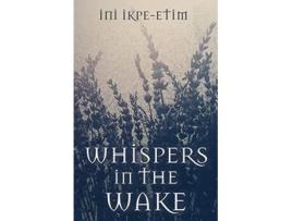 Livro WHISPERS IN THE WAKE de Ini IkpeEtim (Inglês)