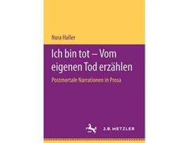 Livro Ich bin tot – Vom eigenen Tod erzählen Postmortale Narrationen in Prosa German Edition de Nora Haller (Alemão)