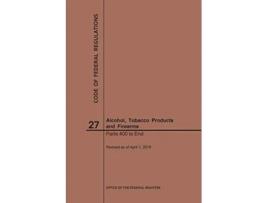 Livro Code of Federal Regulations Title 27, Alcohol, Tobacco Products and Firearms, Parts 400End, 2019 de Nara (Inglês)