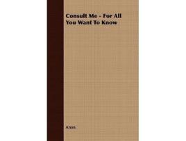 Livro Consult Me For All You Want To Know de Anon (Inglês)