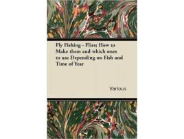 Livro Fly Fishing Flies How to Make Them and Which Ones to Use Depending on Fish and Time of Year de Various Authors (Inglês)
