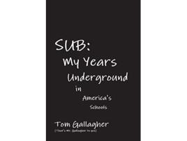 Livro Sub My Years Underground in Americas Schools de Tom Gallagher (Inglês)