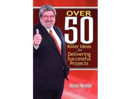 Livro Over 50 Killer Ideas for Delivering Successful Projects de Richard Morreale (Inglês)