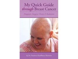 Livro My Quick Guide Through Breast Cancer Diagnosis Surgery Chemotherapy Radiation de Paulette Kouffman Sherman (Inglês)