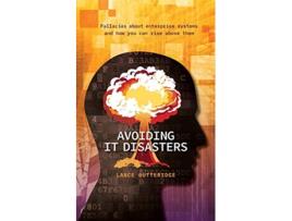Livro Avoiding IT Disasters Fallacies about enterprise systems and how you can rise above them de Lance Gutteridge (Inglês)
