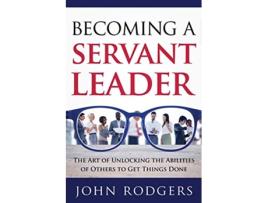 Livro Becoming a Servant Leader The Art of Unlocking the Abilities of Others to Get Things Done de John Rodgers (Inglês)